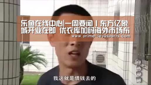 乐鱼在线中心|一周要闻丨东方亿象城开业在即 优衣库加码海外市场布局(图1) 乐鱼在线中心|一周要闻丨东方亿象城开业在即 优衣库加码海外市场布局(图1)